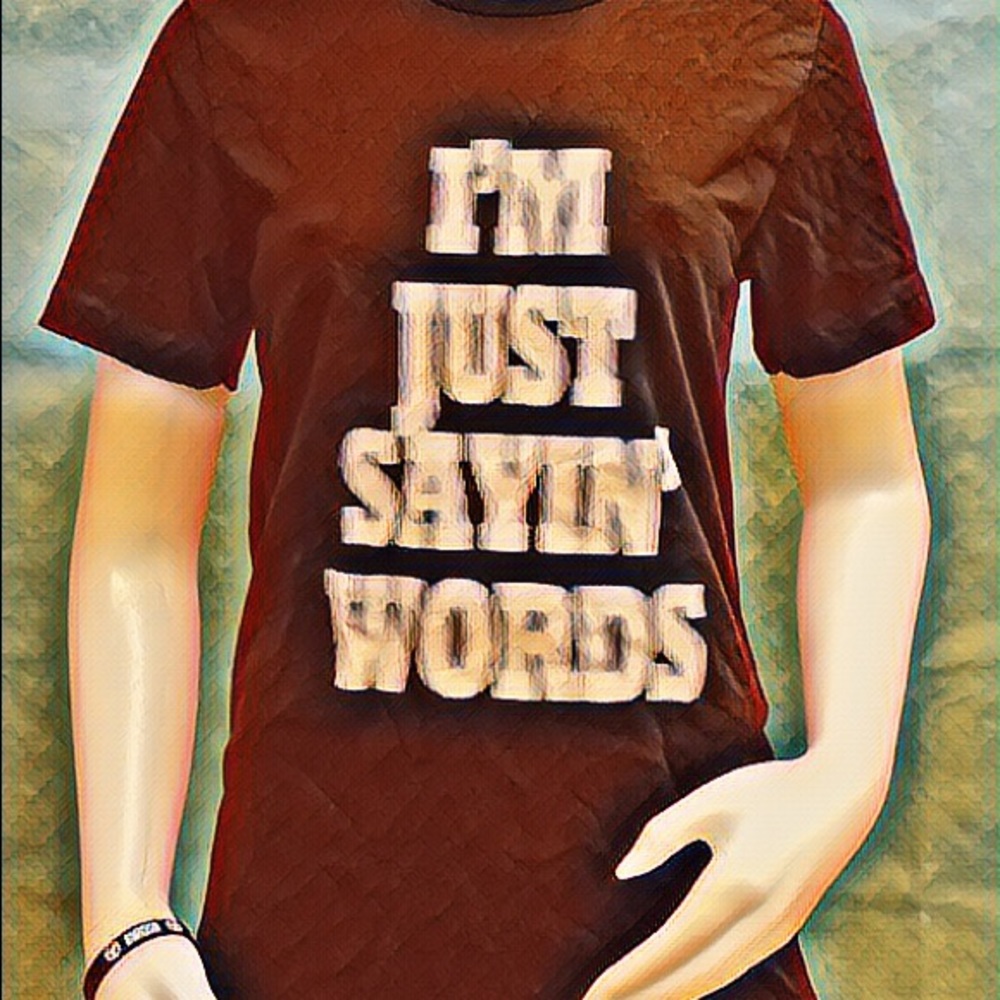Statement shirt. Blur text. I’m just sayin’ words.